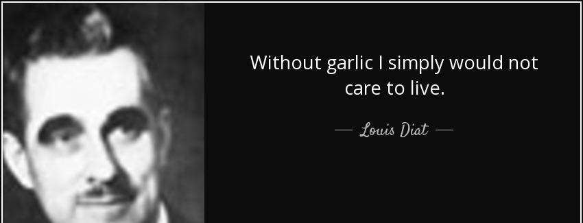 quote without garlic i simply would not care to live louis diat Quotes