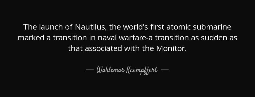quote the launch of nautilus the world s first atomic submarine marked a transition in naval waldemar kaempffert Quotes