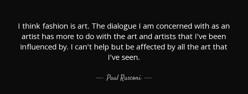 quote i think fashion is art the dialogue i am concerned with as an artist has more to do paul rusconi Quotes