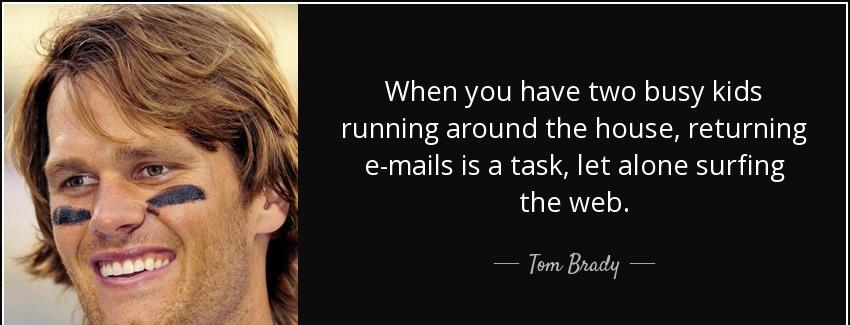 quote when you have two busy kids running around the house returning e mails is a task let tom brady Quotes