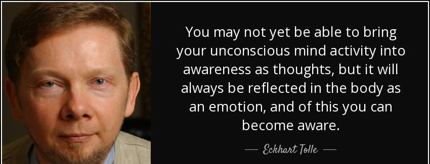 quote you may not yet be able to bring your unconscious mind activity into awareness as thoughts eckhart tolle Quotes