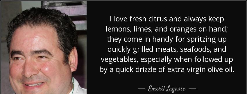 quote i love fresh citrus and always keep lemons limes and oranges on hand they come in handy emeril lagasse Quotes
