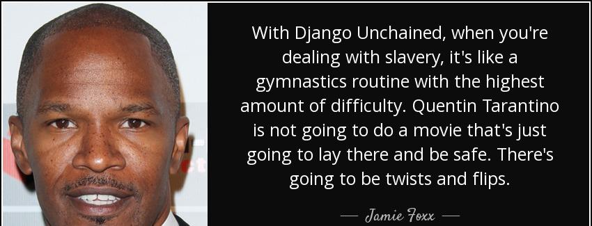 quote with django unchained when you re dealing with slavery it s like a gymnastics routine jamie foxx Quotes