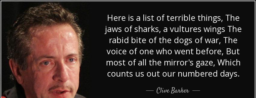 quote here is a list of terrible things the jaws of sharks a vultures wings the rabid bite clive barker Quotes