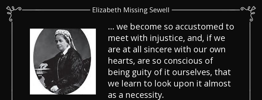 quote we become so accustomed to meet with injustice and if we are at all sincere with our elizabeth missing sewell Quotes