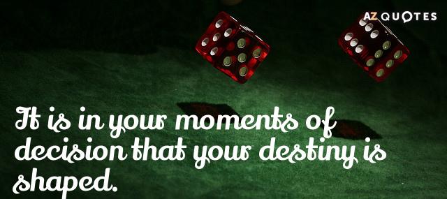 Quotation Tony Robbins It is in your moments of decision that your destiny Quotes