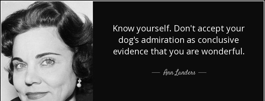 quote know yourself don t accept your dog s admiration as conclusive evidence that you are ann landers Quotes