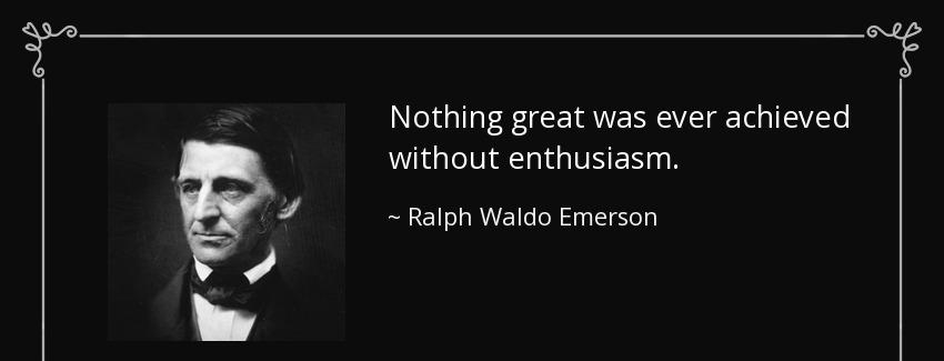quote nothing great was ever achieved without enthusiasm ralph waldo emerson Quotes