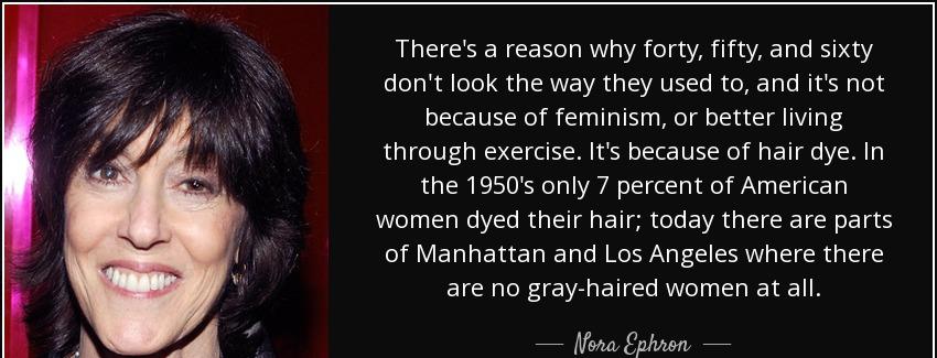 quote there s a reason why forty fifty and sixty don t look the way they used to and it s nora ephron Quotes