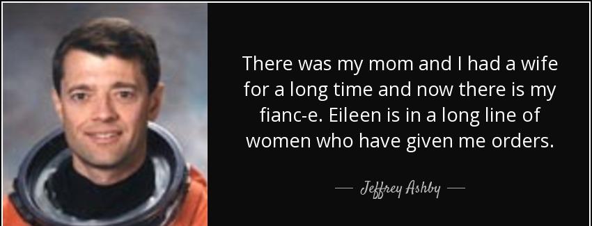 quote there was my mom and i had a wife for a long time and now there is my fianc e eileen jeffrey ashby Quotes