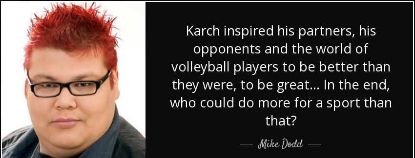 quote karch inspired his partners his opponents and the world of volleyball players to be mike dodd Quotes