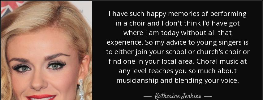 quote i have such happy memories of performing in a choir and i don t think i d have got where katherine jenkins Quotes