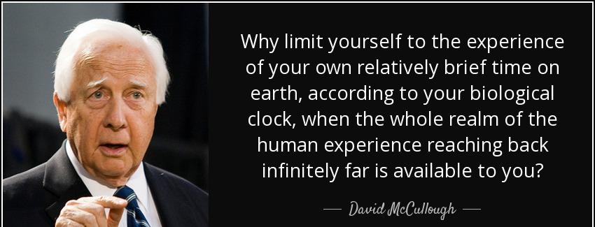 quote why limit yourself to the experience of your own relatively brief time on earth according david mccullough Quotes