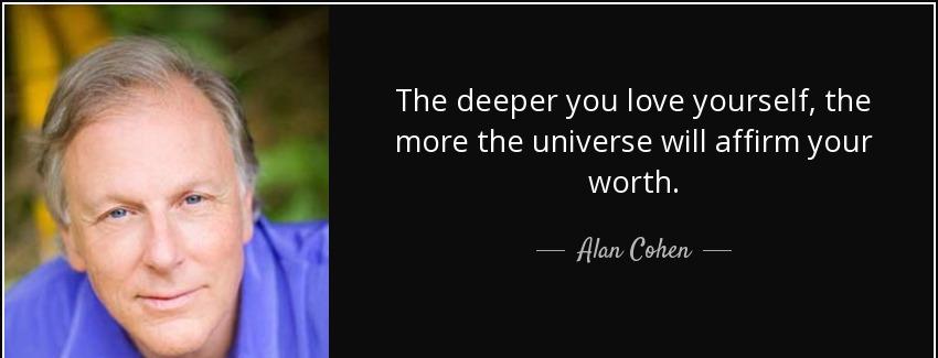 quote the deeper you love yourself the more the universe will affirm your worth alan cohen Quotes