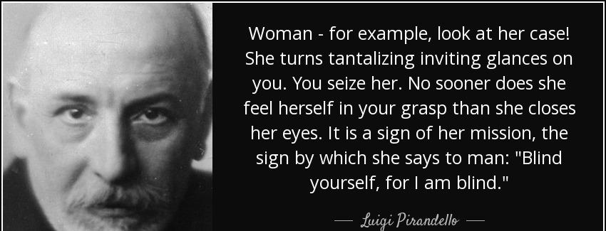 quote woman for example look at her case she turns tantalizing inviting glances on you you luigi pirandello Quotes