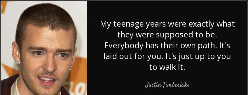 quote my teenage years were exactly what they were supposed to be everybody has their own justin timberlake Quotes