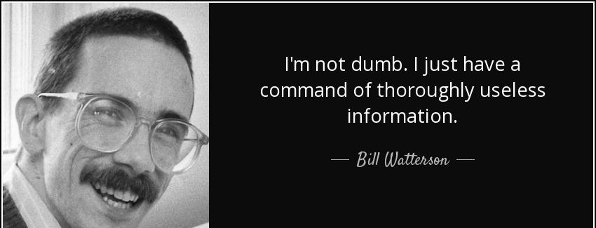 quote i m not dumb i just have a command of thoroughly useless information bill watterson Quotes