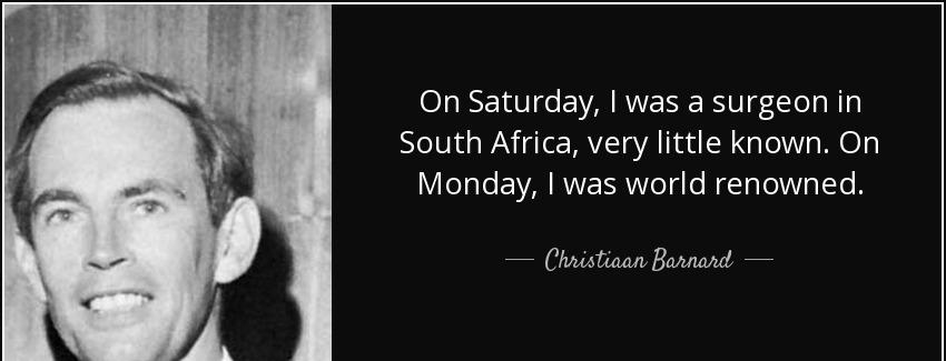 quote on saturday i was a surgeon in south africa very little known on monday i was world christiaan barnard Quotes