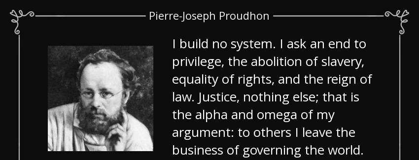 quote i build no system i ask an end to privilege the abolition of slavery equality of rights pierre joseph proudhon Quotes