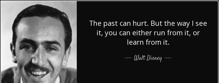 quote the past can hurt but the way i see it you can either run from it or learn from it walt disney Quotes