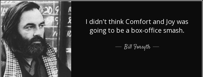 quote i didn t think comfort and joy was going to be a box office smash bill forsyth Quotes
