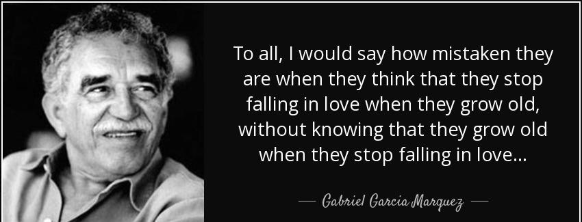 quote to all i would say how mistaken they are when they think that they stop falling in love gabriel garcia marquez Quotes