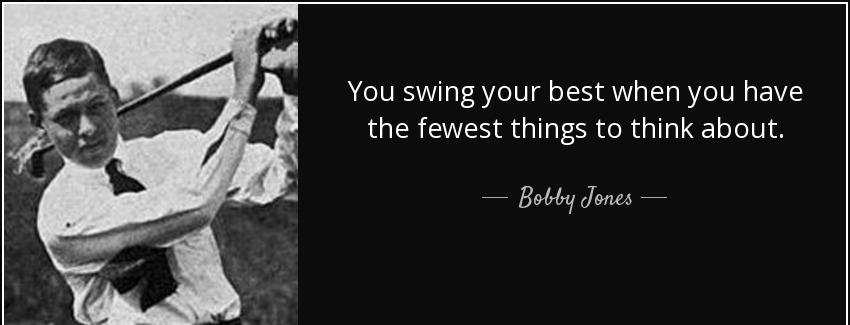 quote you swing your best when you have the fewest things to think about bobby jones Quotes