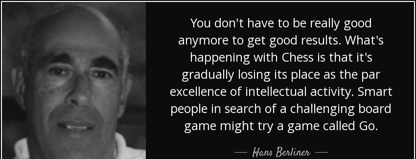 quote you don t have to be really good anymore to get good results what s happening with chess hans berliner Quotes