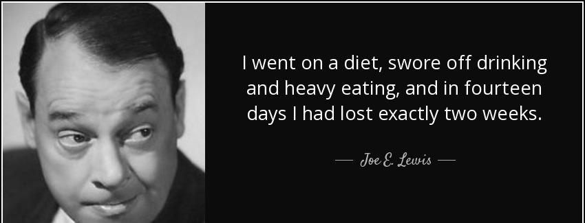quote i went on a diet swore off drinking and heavy eating and in fourteen days i had lost joe e lewis Quotes