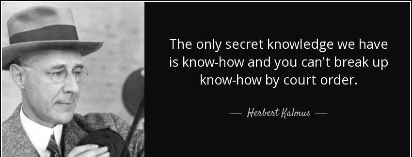 quote the only secret knowledge we have is know how and you can t break up know how by court herbert kalmus Quotes
