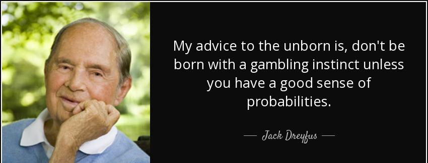 quote my advice to the unborn is don t be born with a gambling instinct unless you have a jack dreyfus Quotes