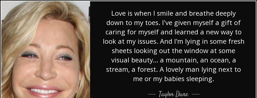 quote love is when i smile and breathe deeply down to my toes i ve given myself a gift of taylor dane Quotes