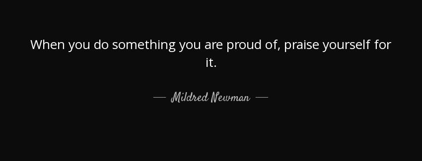 quote when you do something you are proud of praise yourself for it mildred newman Quotes