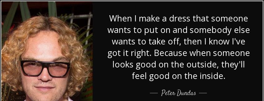 quote when i make a dress that someone wants to put on and somebody else wants to take off peter dundas Quotes