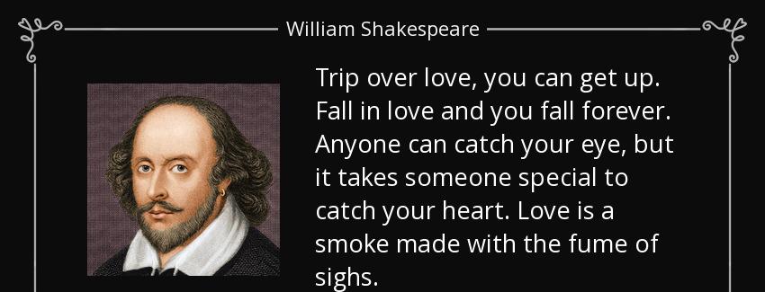 quote trip over love you can get up fall in love and you fall forever anyone can catch your william shakespeare Quotes