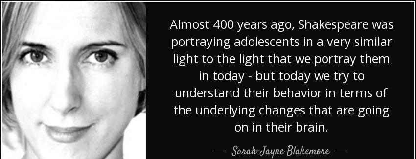 quote almost 400 years ago shakespeare was portraying adolescents in a very similar light sarah jayne blakemore Quotes