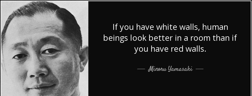 quote if you have white walls human beings look better in a room than if you have red walls minoru yamasaki Quotes