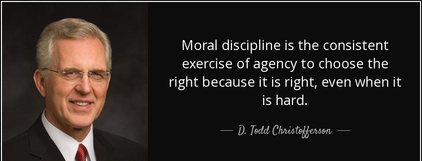quote moral discipline is the consistent exercise of agency to choose the right because it d todd christofferson Quotes