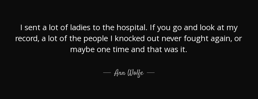 quote i sent a lot of ladies to the hospital if you go and look at my record a lot of the ann wolfe Quotes