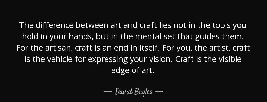 quote the difference between art and craft lies not in the tools you hold in your hands but david bayles Quotes