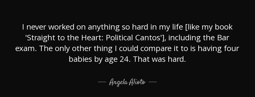quote i never worked on anything so hard in my life like my book straight to the heart political angela alioto Quotes