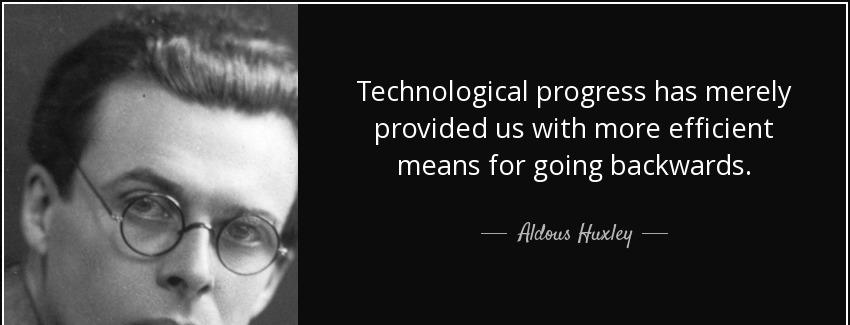 quote technological progress has merely provided us with more efficient means for going backwards aldous huxley Quotes