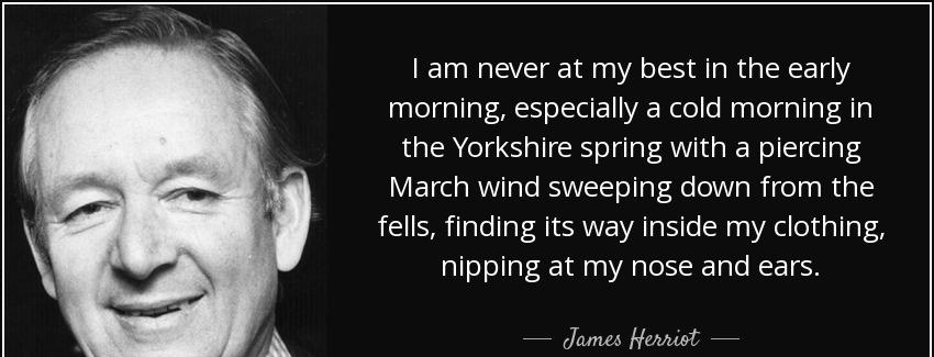 quote i am never at my best in the early morning especially a cold morning in the yorkshire james herriot Quotes