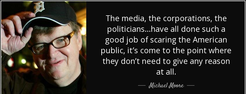 quote the media the corporations the politicians have all done such a good job of scaring michael moore Quotes