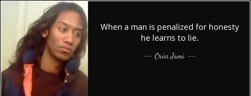 quote when a man is penalized for honesty he learns to lie criss jami Quotes