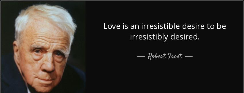 quote love is an irresistible desire to be irresistibly desired robert frost Quotes