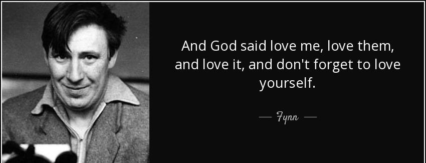 quote and god said love me love them and love it and don t forget to love yourself fynn Quotes