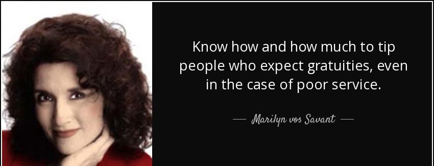 quote know how and how much to tip people who expect gratuities even in the case of poor service marilyn vos savant Quotes