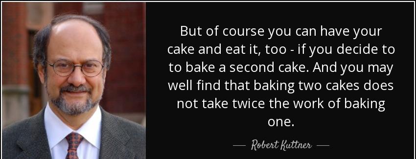 quote but of course you can have your cake and eat it too if you decide to to bake a second robert kuttner Quotes