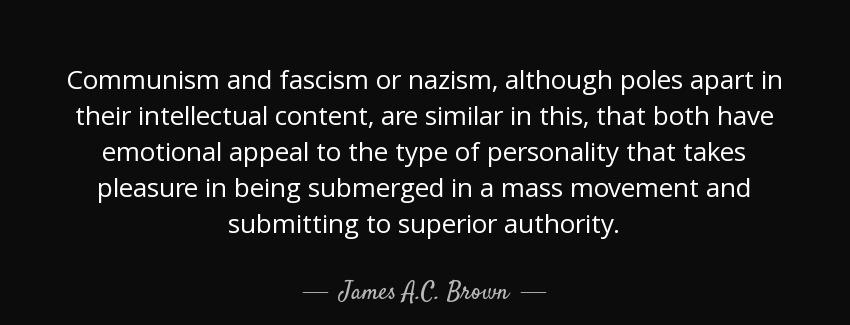 quote communism and fascism or nazism although poles apart in their intellectual content are james a c brown Quotes